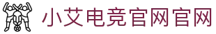 小艾电竞官网官网 - 小艾电竞app - 平台注册登录